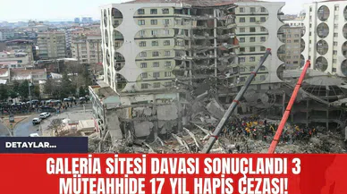 Galeria Sitesi Davası Sonuçlandı 3 Müteahhide 17 Yıl Hapis Cezası!