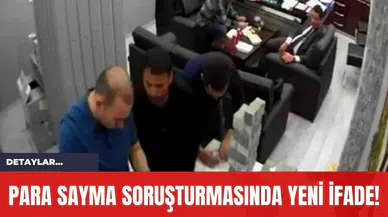 Para Sayma Soruşturmasında Yeni İfade!