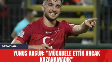 Yunus Akgün: "Mücadele Ettik Ancak Kazanamadık"