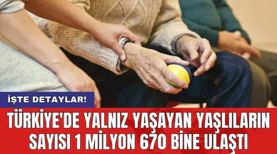 Türkiye'de yalnız yaşayan yaşlıların sayısı 1 milyon 670 bine ulaştı