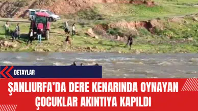 Şanlıurfa'da Dere Kenarında Oynayan Çocuklar Akıntıya Kapıldı