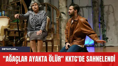 "Ağaçlar Ayakta Ölür" KKTC'de Sahnelendi