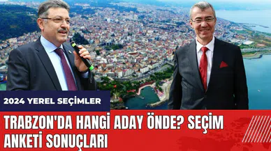 Trabzon'da hangi aday önde? Seçim anketi sonuçları