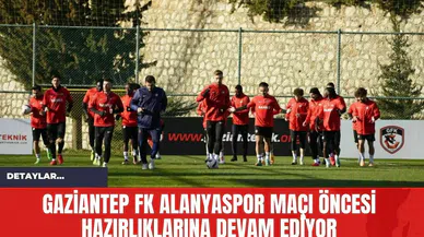 Gaziantep FK Alanyaspor Maçı Öncesi Hazırlıklarına Devam Ediyor