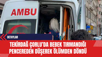 Tekirdağ Çorlu’da Bebek Tırmandığı Pencereden Düşerek Ölümden Döndü