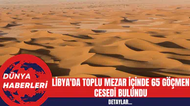Libya'da Toplu Mezar İçinde 65 Göçmen Cesedi Bulundu