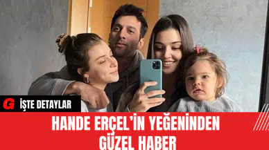 Hande Erçel’in yeğeninden güzel haber