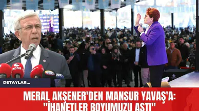 Meral Akşener'den Mansur Yavaş'a: "İhanetler Boyumuzu Aştı"
