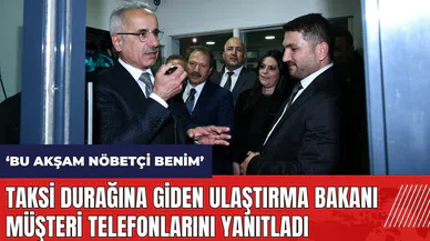 Taksi durağına giden Ulaştırma Bakanı müşteri telefonlarını yanıtladı: Bu akşam nöbetçi benim