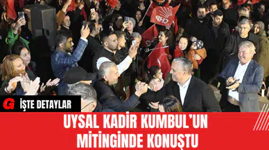 Uysal Kadir Kumbul’un Mitinginde Konuştu