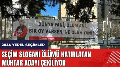 Seçim sloganı ölümü hatırlatan muhtar adayı çekiliyor