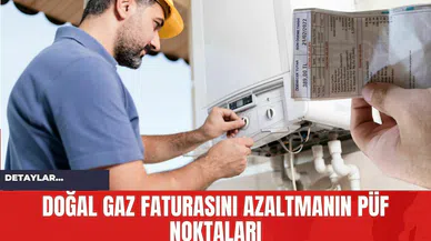 Doğal Gaz Faturasını Azaltmanın Püf Noktaları
