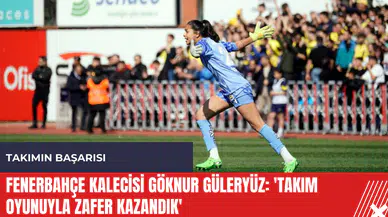 Fenerbahçe kalecisi Göknur Güleryüz: 'Takım oyunuyla zafer kazandık'