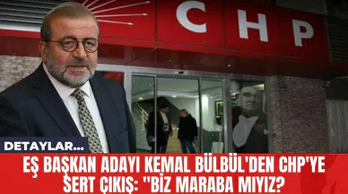 Eş Başkan Adayı Kemal Bülbül'den CHP'ye Sert Çıkış: "Biz Maraba Mıyız?
