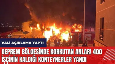 Deprem bölgesinde korkutan anlar! 400 işçinin kaldığı konteynerler yandı