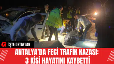 Antalya’da Feci Trafik Kazası: 3 Kişi Hayatını Kaybetti