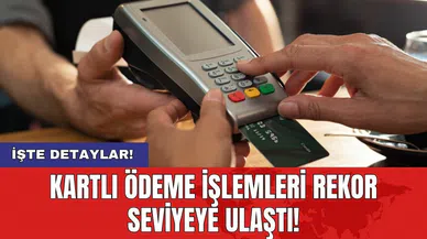 Kartlı ödeme işlemleri rekor seviyeye ulaştı!