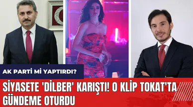 Siyasete 'Dilber' karıştı! O klip Tokat'ta gündeme oturdu