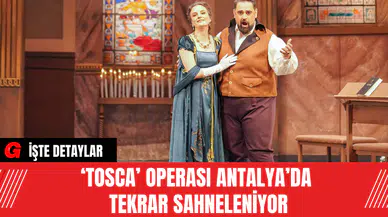 ‘Tosca’ Operası Antalya’da Tekrar Sahneleniyor