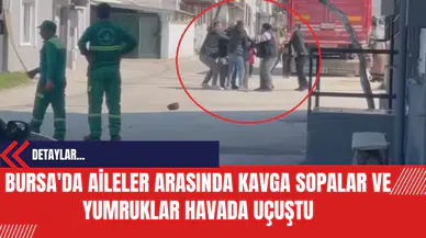 Bursa'da Aileler Arasında Kavga: Sopalar ve Yumruklar Havada Uçuştu