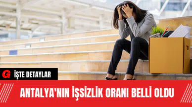 Antalya'nın İşsizlik Oranı Belli Oldu