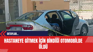 Hastaneye Gitmek İçin Bindiği Otomobilde Öldü