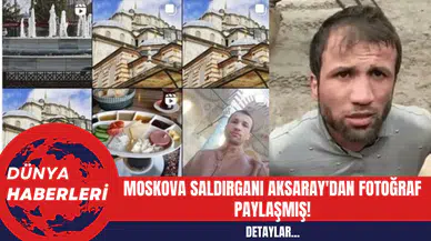 Moskova Saldırganı Aksaray'dan Fotoğraf Paylaşmış!