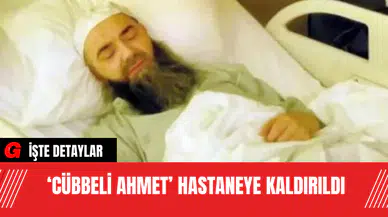 ‘Cübbeli Ahmet’ Hastaneye Kaldırıldı