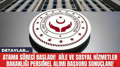Atama Süreci Başladı!  Aile ve Sosyal Hizmetler Bakanlığı Personel Alımı Başvuru Sonuçları!