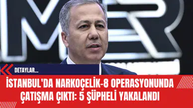 İstanbul'da NARKOÇELİK-8 Operasyonunda Çatışma Çıktı: 5 Şüpheli Yakalandı