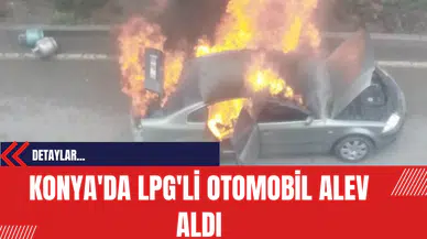 Konya'da LPG'li Otomobil Alev Aldı