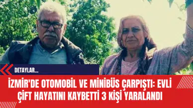 İzmir'de Otomobil ve Minibüs Çarpıştı: Evli Çift Hayatını Kaybetti 3 Kişi Yaralandı