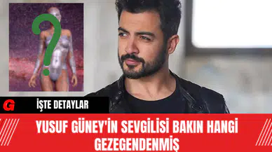 Yusuf Güney'in Sevgilisi Bakın Hangi Gezegendenmiş