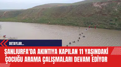 Şanlıurfa'da Akıntıya Kapılan 11 Yaşındaki Çocuğu Arama Çalışmaları Devam Ediyor