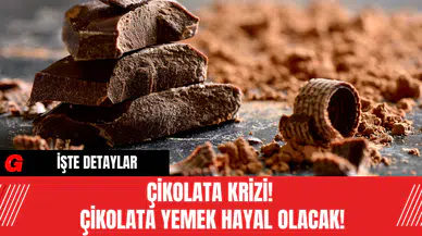 Çikolata Krizi! Çikolata Yemek Hayal Olacak!