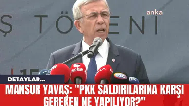 Mansur Yavaş: "P*K Saldırılarına Karşı Gereken Ne Yapılıyor?"
