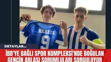 İBB'ye Bağlı Spor Kompleksi'nde Boğulan Gencin Ablası Sorumluları Sorguluyor