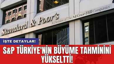 S&P Türkiye'nin büyüme tahminini yükseltti!