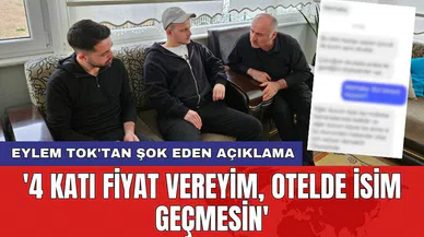 Eylem Tok'tan şok eden açıklama: '4 katı fiyat vereyim otelde isim geçmesin'
