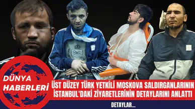 Üst Düzey Türk Yetkili Moskova Saldırganlarının İstanbul'daki Ziyaretlerinin Detaylarını Anlattı
