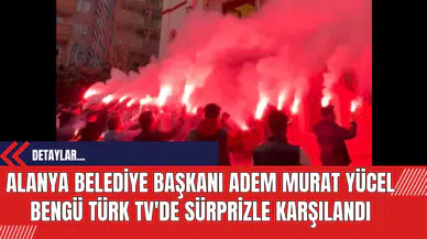 Alanya Belediye Başkanı Adem Murat Yücel Bengü TÜRK TV'de sürprizle karşılandı