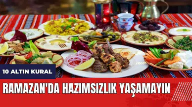 Ramazan'da hazımsızlık yaşamayın: 10 altın kural