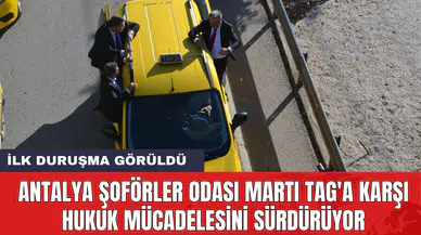 Antalya Şoförler Odası Martı TAG'a karşı hukuk mücadelesini sürdürüyor: İlk duruşma görüldü