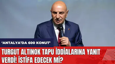 Turgut Altınok tapu iddialarına yanıt verdi! İstifa edecek mi?