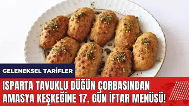 Isparta tavuklu düğün çorbasından Amasya keşkeğine 17. gün iftar menüsü! Geleneksel tarifler