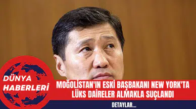 Moğolistan'ın Eski Başbakanı New York'ta Lüks Daireler Almakla Suçlandı