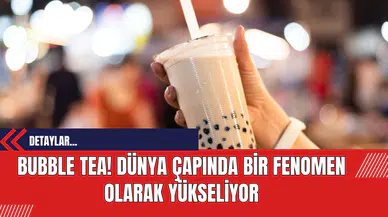 Bubble Tea! Dünya Çapında Bir Fenomen Olarak Yükseliyor