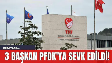 3 Başkan PFDK'ya Sevk Edildi!