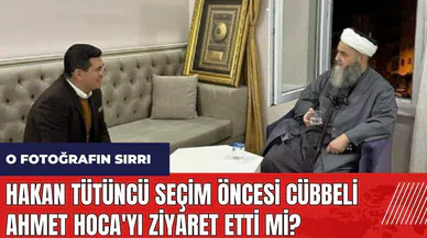 Hakan Tütüncü seçim öncesi Cübbeli Ahmet Hoca'yı ziyaret etti mi?