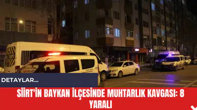 Siirt'in Baykan İlçesinde Muhtarlık Kavgası: 8 Yaralı
